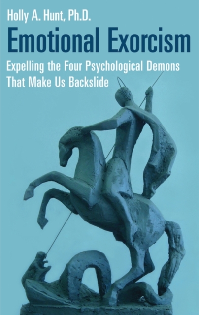 Emotional Exorcism: Expelling the Four Psychological Demons That Make Us Backslide - Holly Hunt