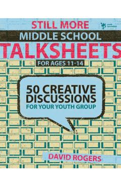 Still More Middle School Talksheets: 50 Creative Discussions for Your Youth Group - David W. Rogers