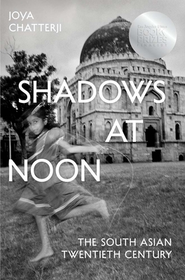 Shadows at Noon: The South Asian Twentieth Century - Joya Chatterji
