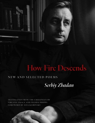 How Fire Descends: New and Selected Poems - Serhiy Zhadan