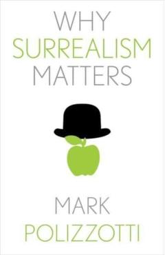 Why Surrealism Matters - Mark Polizzotti