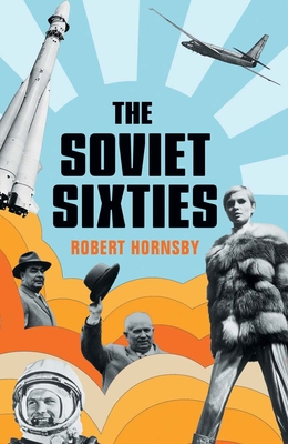 The Soviet Sixties - Robert Hornsby