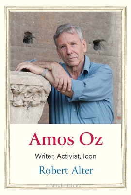 Amos Oz: Writer, Activist, Icon - Robert Alter