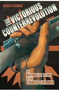 Poza produsului Victorious Counterrevolution: The Nationalist Effort in the Spanish Civil War - Michael Seidman