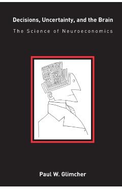 Coperta cărții 'Decisions, Uncertainty, and the Brain: The Science of Neuroeconomics - Paul W. Glimcher'