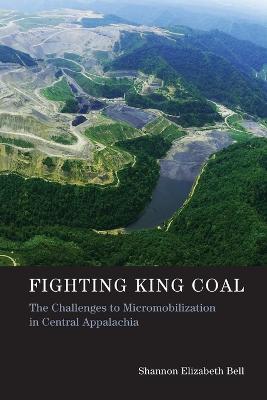 Fighting King Coal: The Challenges to Micromobilization in Central Appalachia - Shannon Elizabeth Bell