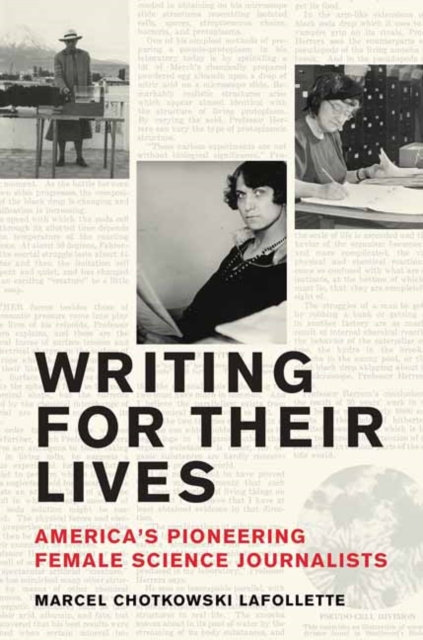 Writing for Their Lives: America's Pioneering Female Science Journalists - Marcel Chotkowski Lafollette