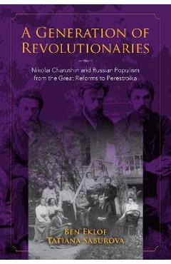 Coperta cărții 'A Generation of Revolutionaries: Nikolai Charushin and Russian Populism from the Great Reforms to Perestroika - Ben'