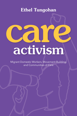 Care Activism: Migrant Domestic Workers, Movement-Building, and Communities of Care - Ethel Tungohan