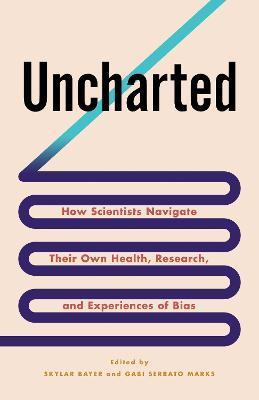 Uncharted: How Scientists Navigate Their Own Health, Research, and Experiences of Bias - Skylar Bayer