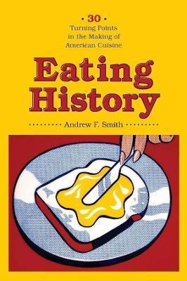 Eating History: 30 Turning Points in the Making of American Cuisine - Andrew Smith