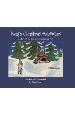 Coperta cărții 'Twig's Christmas Adventure: A Story of the Balsam Fir Christmas Tree - Judy O'leary'