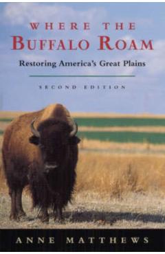 Coperta cărții 'Where the Buffalo Roam: Restoring America's Great Plains - Anne Matthews'
