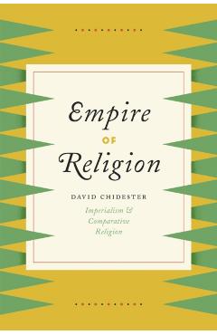 Coperta cărții 'Empire of Religion: Imperialism and Comparative Religion - David Chidester'