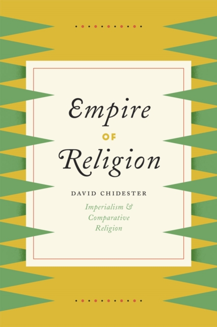 Empire of Religion: Imperialism and Comparative Religion - David Chidester