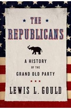 Coperta cărții 'The Republicans: A History of the Grand Old Party - Lewis L. Gould'