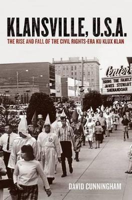 Klansville, U.S.A.: The Rise and Fall of the Civil Rights-Era Ku Klux Klan - David Cunningham