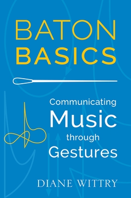 Baton Basics: Communicating Music Through Gestures - Diane Wittry