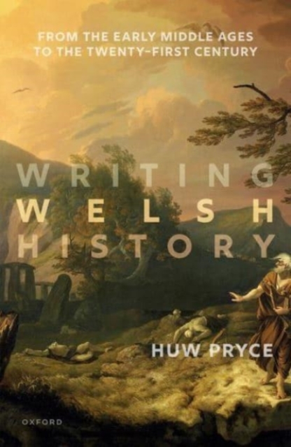 Writing Welsh History: From the Early Middle Ages to the Twenty-First Century - Huw Pryce