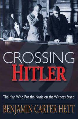 Crossing Hitler: The Man Who Put the Nazis on the Witness Stand - Benjamin Carter Hett