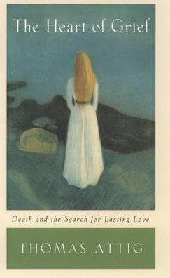 The Heart of Grief: Death and the Search for Lasting Love - Thomas Attig