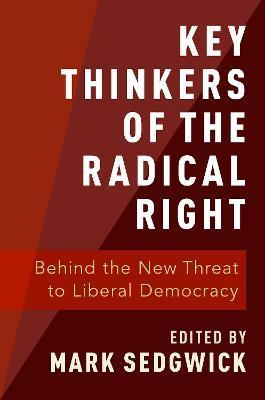 Key Thinkers of the Radical Right: Behind the New Threat to Liberal Democracy - Mark Sedgwick