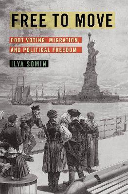 Free to Move: Foot Voting, Migration, and Political Freedom - Ilya Somin