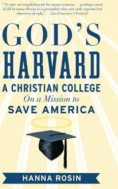God's Harvard: A Christian College on a Mission to Save America - Hanna Rosin