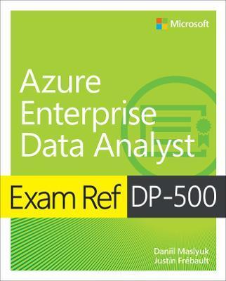 Exam Ref Dp-500 Designing and Implementing Enterprise-Scale Analytics Solutions Using Microsoft Azure and Microsoft Power Bi - Daniil Maslyuk