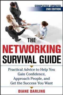 The Networking Survival Guide, Second Edition: Practical Advice to Help You Gain Confidence, Approach People, and Get the Success You Want - Diane Darling