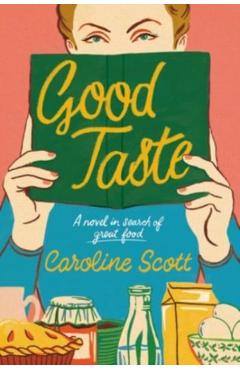 Coperta cărții 'Good Taste: A Novel in Search of Great Food - Caroline Scott'