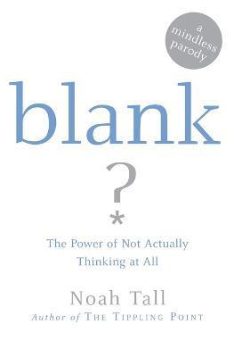 Blank: The Power of Not Actually Thinking at All (a Mindless Parody) - Noah Tall
