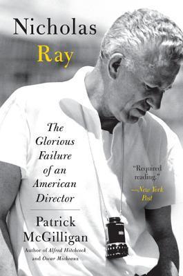 Nicholas Ray: The Glorious Failure of an American Director - Patrick Mcgilligan