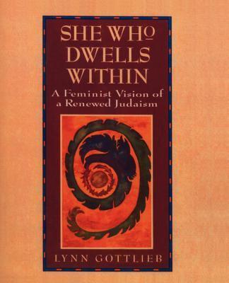 She Who Dwells Within: Feminist Vision of a Renewed Judaism, a - Lynn Gottlieb