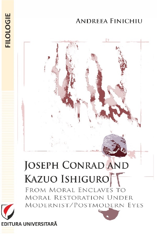 Joseph Conrad and Kazuo Ishiguro. From moral enclaves to moral restoration under modernist/postmodern eyes - Andreea Finichiu