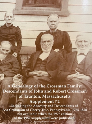 A Genealogy of the Crossman Family: Descendants of John and Robert Crossman of Taunton, Massachusetts; Supplement #2 Including the Ancestry and Descen - Bob O. Crossman