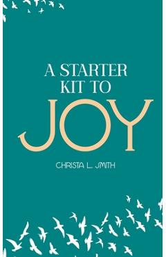 A Starter Kit to Joy - Christa L. Smith