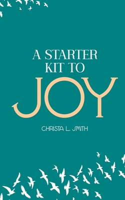 Coperta cărții 'A Starter Kit to Joy - Christa L. Smith'