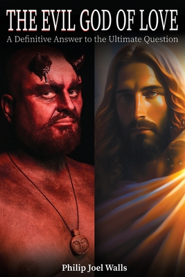 Coperta cărții 'The Evil God of Love: A Definitive Answer to the Ultimate Question - Philip Joel Walls'