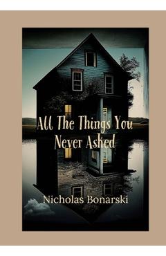 Coperta cărții 'All The Things You Never Asked - Nicholas Bonarski'