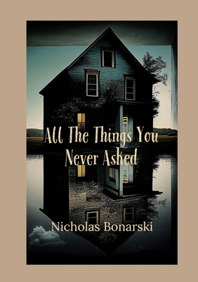 Coperta cărții 'All The Things You Never Asked - Nicholas Bonarski'