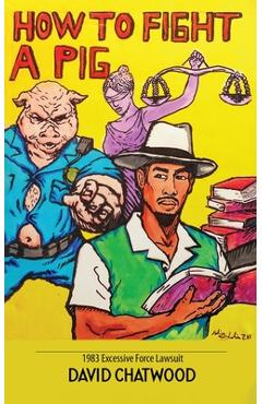 Coperta cărții 'How To Fight A Pig: 1983 Excessive Force Lawsuit - David Chatwood'