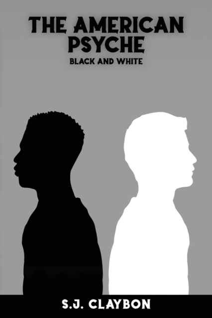 The American Psyche: Black and White - S. J. Claybon