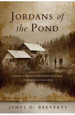Poza produsului Jordans of the Pond: A History of the Family from the Jordan Pond House on Mount Desert Island, Maine - James Daryl Reeverts
