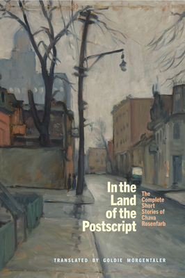 Coperta cărții 'In the Land of the Postscript: The Complete Short Stories of Chava Rosenfarb - Chava Rosenfarb'