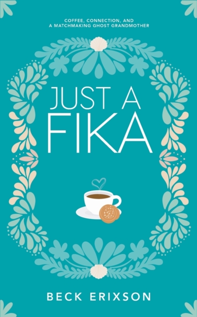 Just a Fika: Coffee, Connection, and a Matchmaking Ghost Grandmother - Beck Erixson
