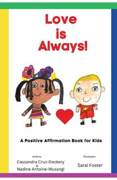 Coperta cărții 'Love is Always!: A Positive Affirmation Book for Kids - Cassandra Cruz-dockery'