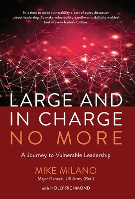 Large and In Charge No More: A Journey to Vulnerable Leadership - Maj Gen (ret) Mike Milano