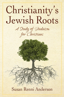 Christianity's Jewish Roots: A Study of Judaism for Christians - Susan Anderson