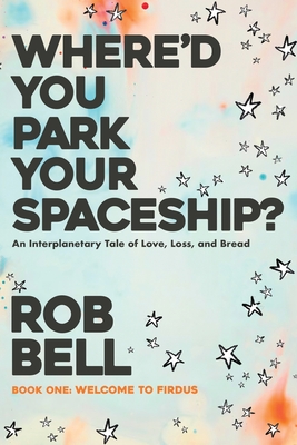 Where'd You Park Your Spaceship? - Rob Bell